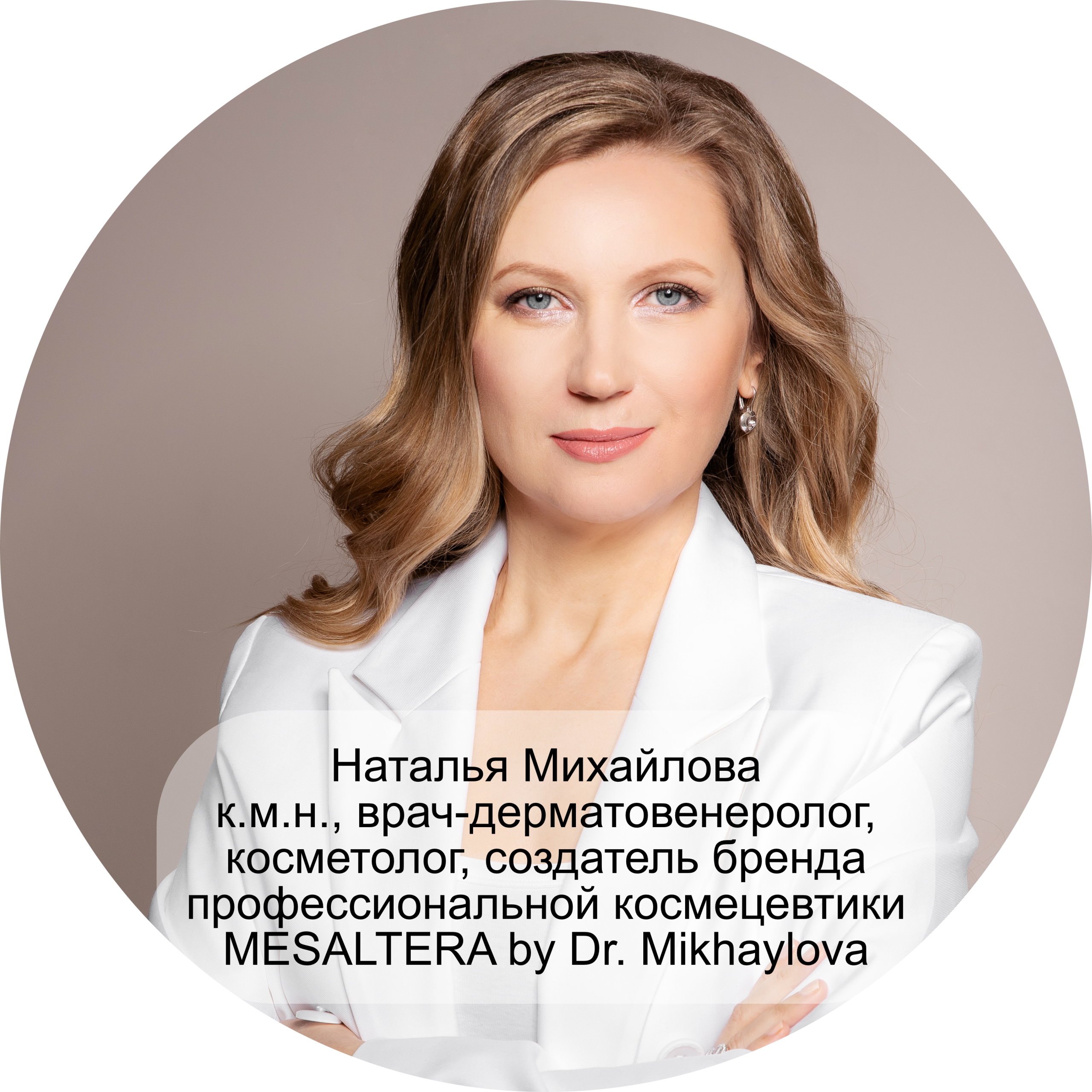 Наталья Михайлова к.м.н., врач-дерматовенеролог, косметолог, создатель бренда профессиональной космецевтики MESALTERA by Dr. Mikhaylova 
